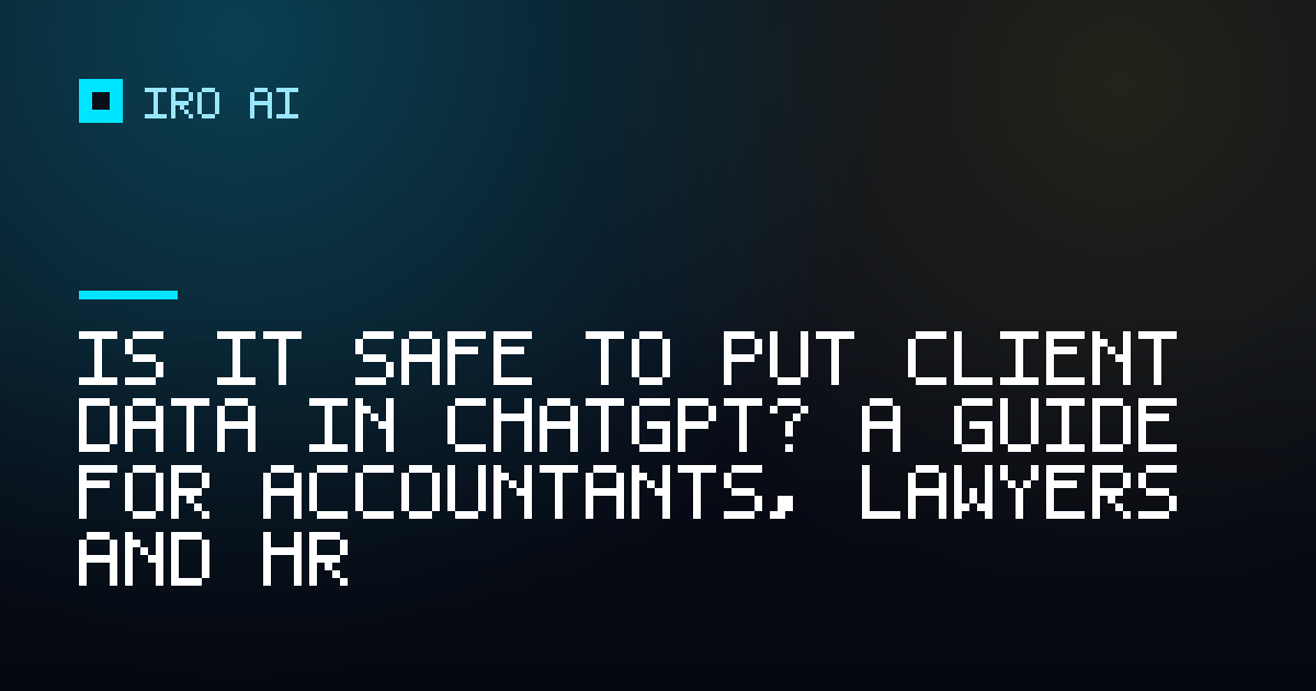Is it safe to put client data in ChatGPT? A guide for accountants, lawyers and HR