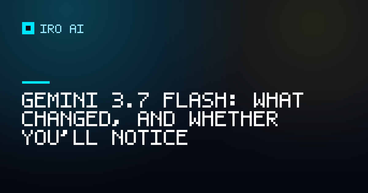 Gemini 3.7 Flash: what changed, and whether you'll notice