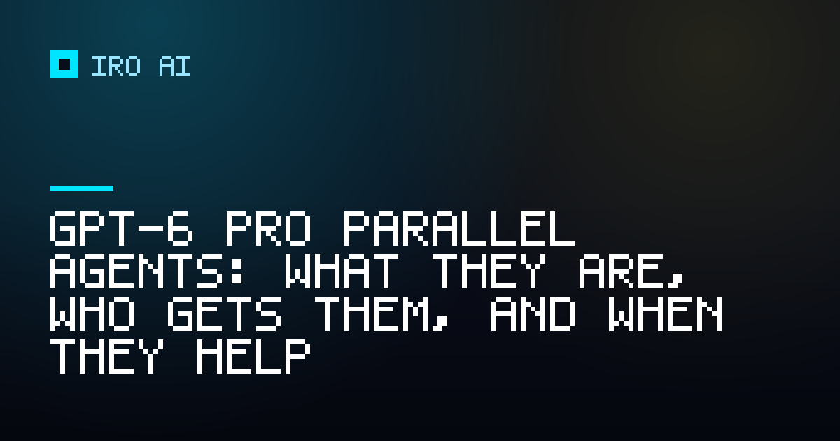 GPT-6 Pro parallel agents: what they are, who gets them, and when they help