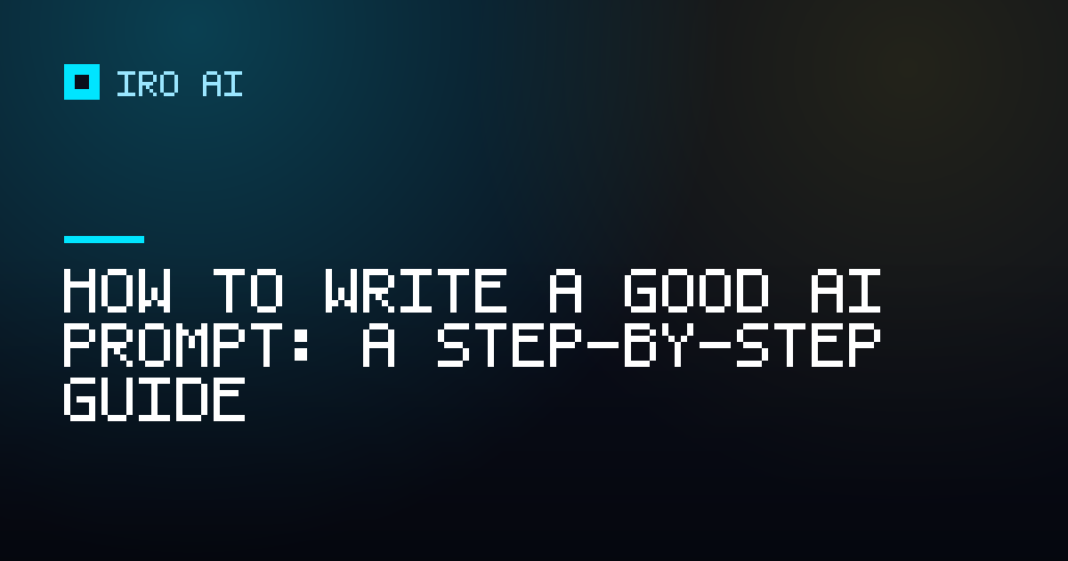 How to write a good AI prompt: a step-by-step guide